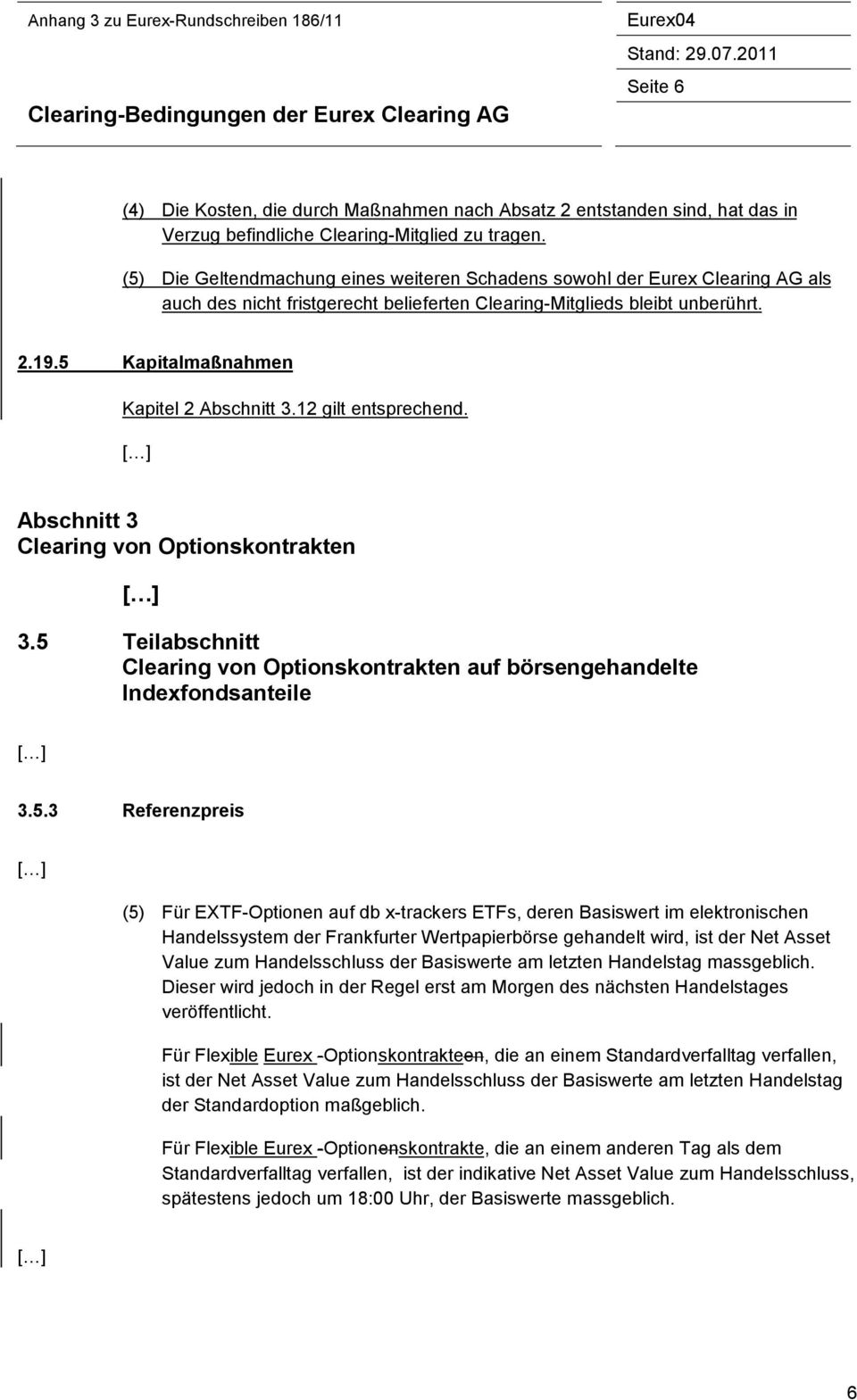 (5) Die Geltendmachung eines weiteren Schadens sowohl der Eurex Clearing AG als auch des nicht fristgerecht belieferten Clearing-Mitglieds bleibt unberührt. 2.19.