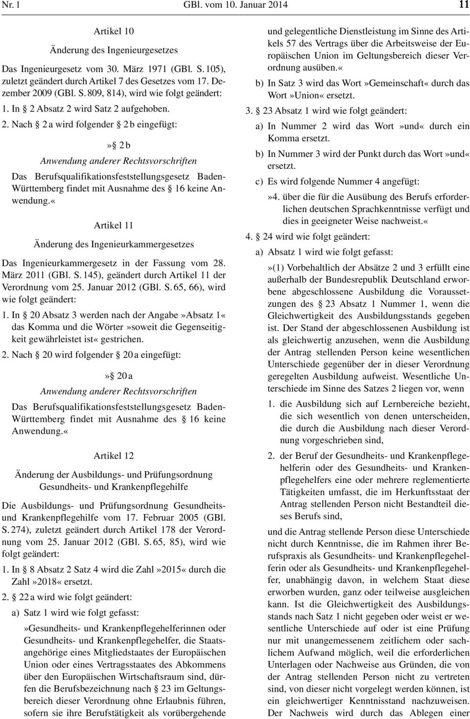 «Artikel 11 Änderung des Ingenieurkammergesetzes Das Ingenieurkammergesetz in der Fassung vom 28. März 2011 (GBl. S. 145), geändert durch Artikel 11 der Verordnung vom 25. Januar 2012 (GBl. S. 65, 66), wird wie folgt geändert: 1.