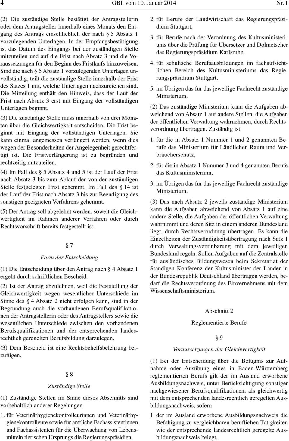 In der Empfangsbestätigung ist das Datum des Eingangs bei der zuständigen Stelle mitzuteilen und auf die Frist nach Absatz 3 und die Voraussetzungen für den Beginn des Fristlaufs hinzuweisen.