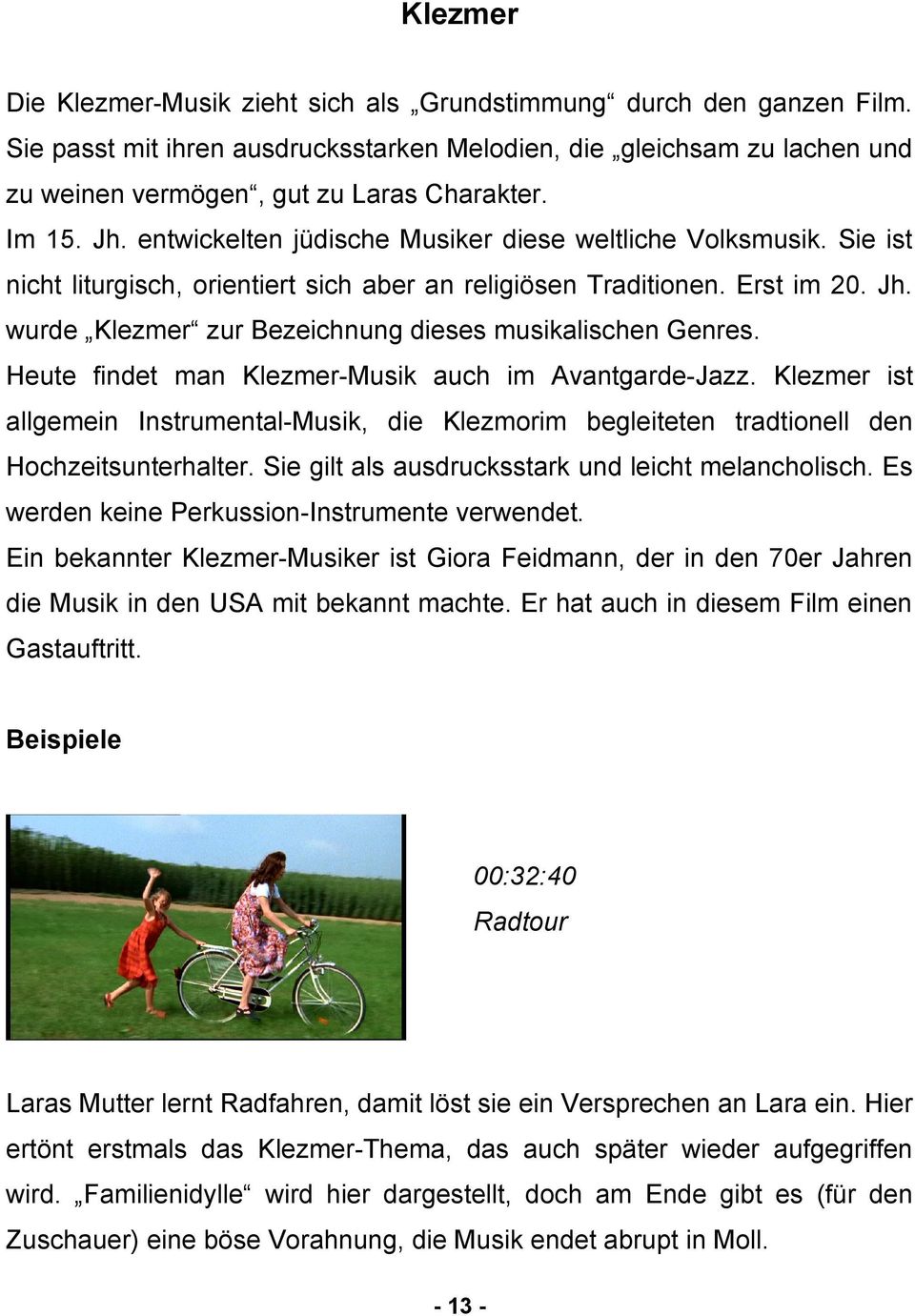 Heute findet man Klezmer-Musik auch im Avantgarde-Jazz. Klezmer ist allgemein Instrumental-Musik, die Klezmorim begleiteten tradtionell den Hochzeitsunterhalter.