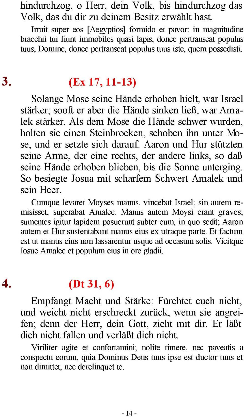 (Ex 17, 11-13) Solange Mose seine Hände erhoben hielt, war Israel stärker; sooft er aber die Hände sinken ließ, war Amalek stärker.