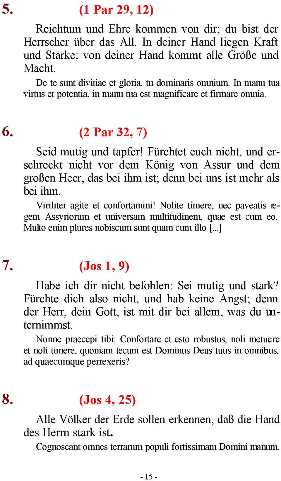 Fürchtet euch nicht, und erschreckt nicht vor dem König von Assur und dem großen Heer, das bei ihm ist; denn bei uns ist mehr als bei ihm. Viriliter agite et confortamini!