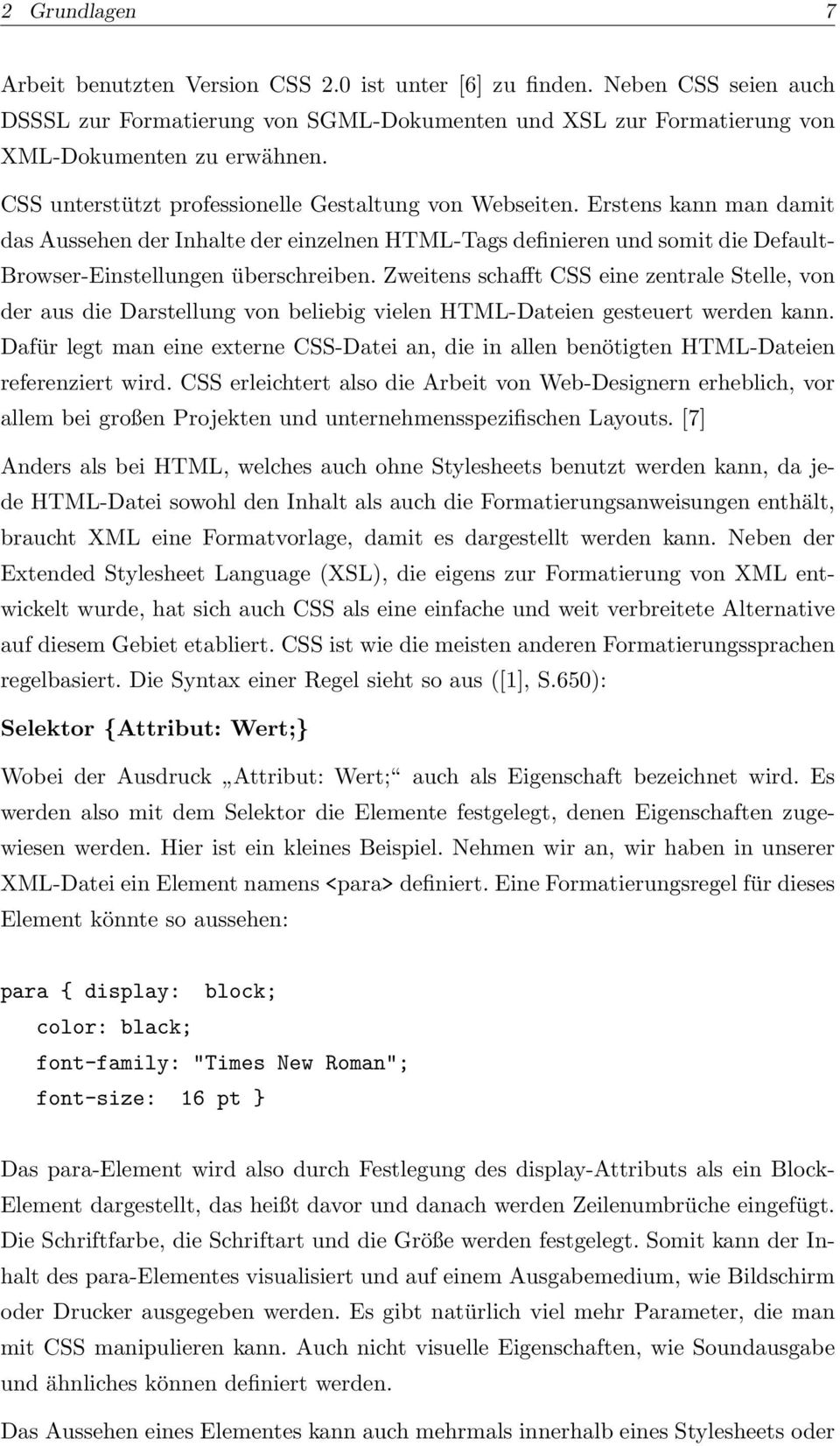 Zweitens schafft CSS eine zentrale Stelle, von der aus die Darstellung von beliebig vielen HTML-Dateien gesteuert werden kann.