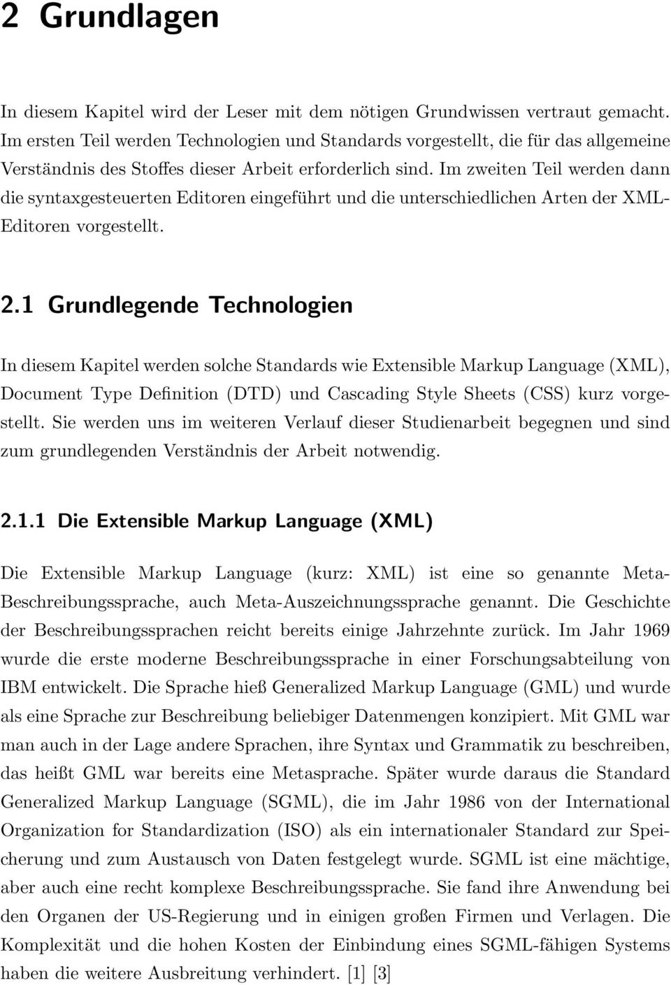 Im zweiten Teil werden dann die syntaxgesteuerten Editoren eingeführt und die unterschiedlichen Arten der XML- Editoren vorgestellt. 2.
