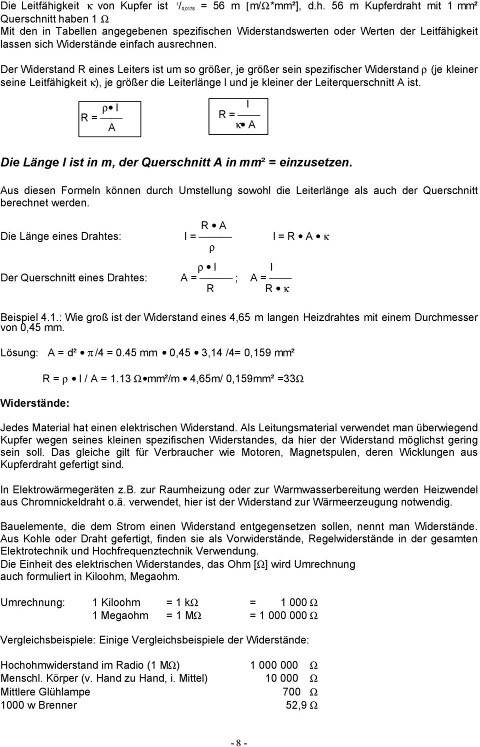 ρ l R = A l R = κ A Die Länge l ist in m, der Querschnitt A in mm² = einzusetzen. Aus diesen Formeln können durch Umstellung sowohl die Leiterlänge als auch der Querschnitt berechnet werden.