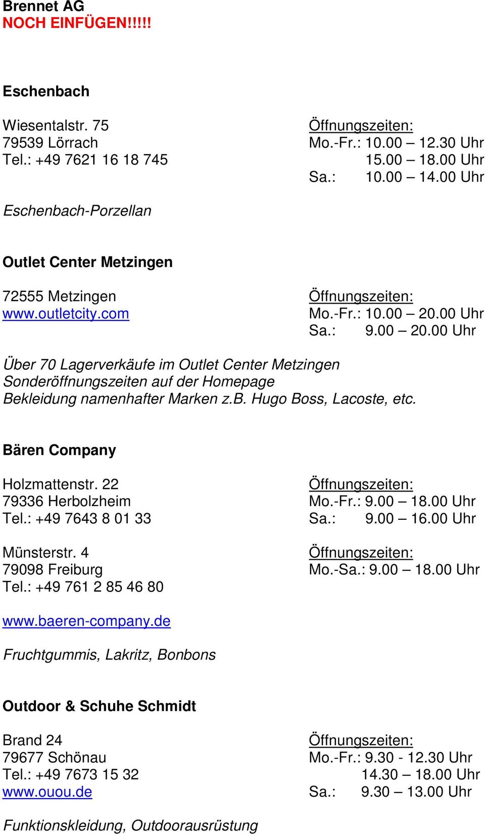 00 Uhr Sa.: 9.00 20.00 Uhr Über 70 Lagerverkäufe im Outlet Center Metzingen Sonderöffnungszeiten auf der Homepage Bekleidung namenhafter Marken z.b. Hugo Boss, Lacoste, etc.