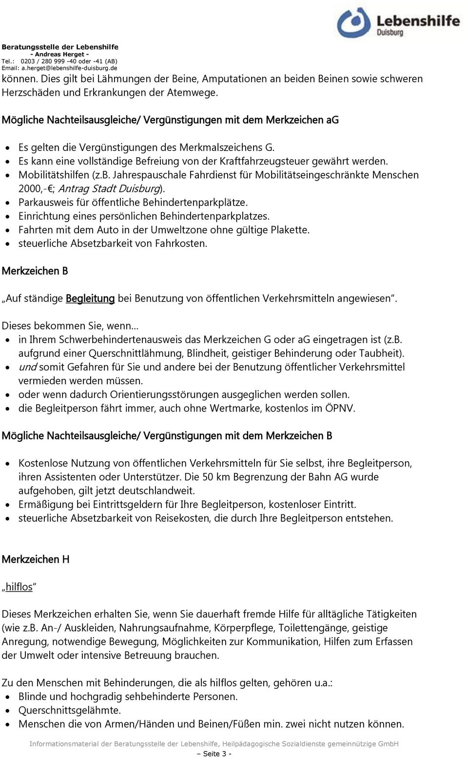 Es kann eine vollständige Befreiung von der Kraftfahrzeugsteuer gewährt werden. Mobilitätshilfen (z.b. Jahrespauschale Fahrdienst für Mobilitätseingeschränkte Menschen 2000,- ; Antrag Stadt Duisburg).