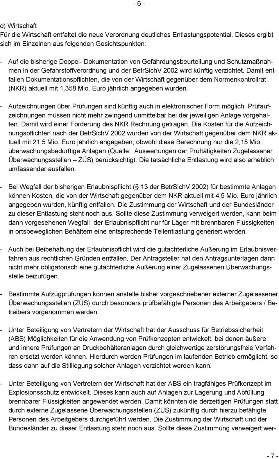 2002 wird künftig verzichtet. Damit entfallen Dokumentationspflichten, die von der Wirtschaft gegenüber dem Normenkontrollrat (NKR) aktuell mit 1,358 Mio. Euro jährlich angegeben wurden.