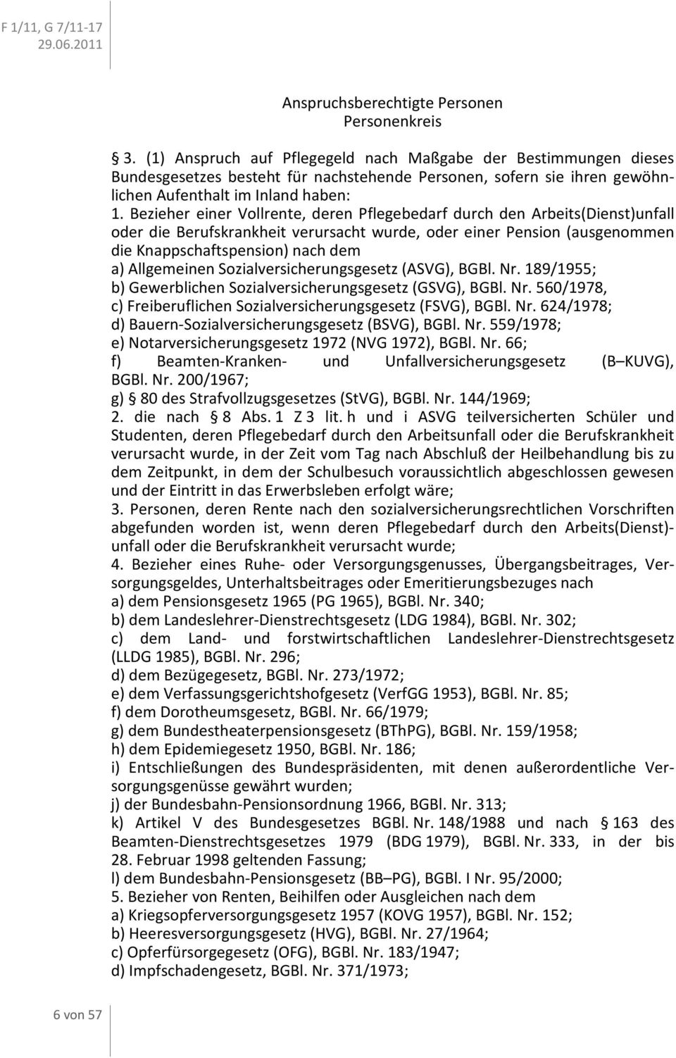 Bezieher einer Vollrente, deren Pflegebedarf durch den Arbeits(Dienst)unfall oder die Berufskrankheit verursacht wurde, oder einer Pension (ausgenommen die Knappschaftspension) nach dem a)