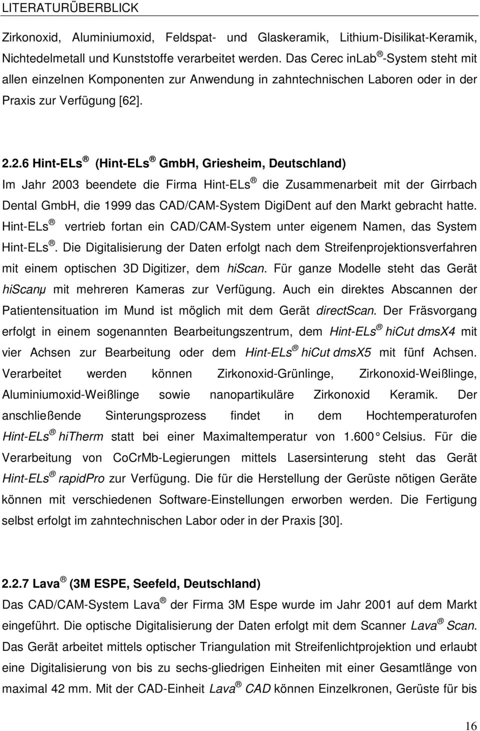 . 2.2.6 Hint-ELs (Hint-ELs GmbH, Griesheim, Deutschland) Im Jahr 2003 beendete die Firma Hint-ELs die Zusammenarbeit mit der Girrbach Dental GmbH, die 1999 das CAD/CAM-System DigiDent auf den Markt