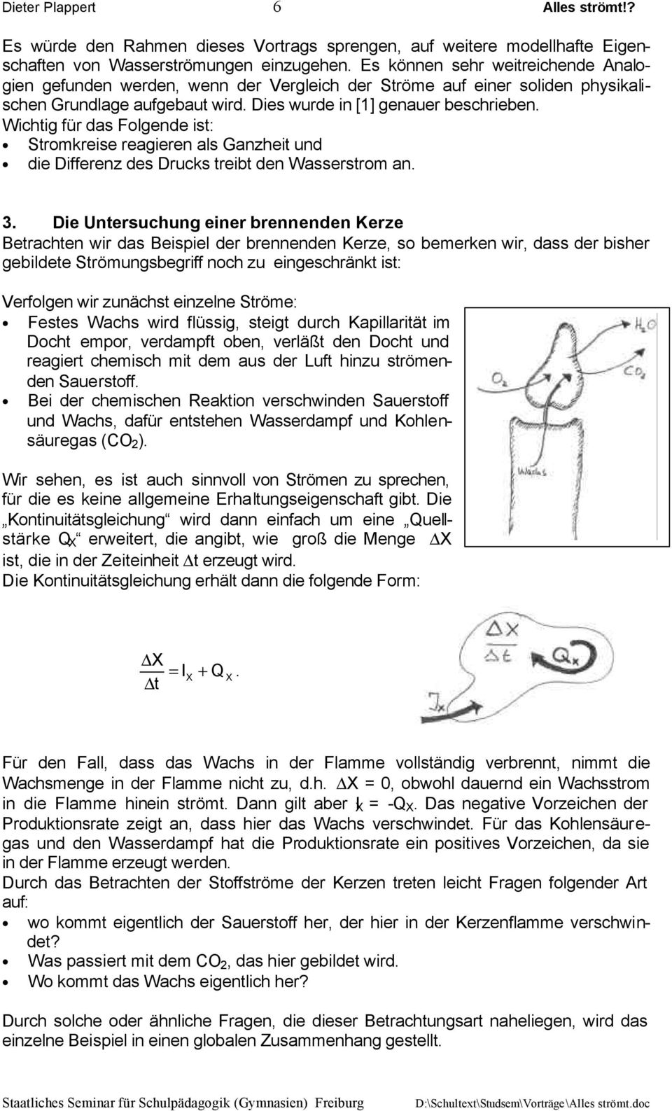 Wichtig für das Folgende ist: Stromkreise reagieren als Ganzheit und die Differenz des Drucks treibt den Wasserstrom an. 3.