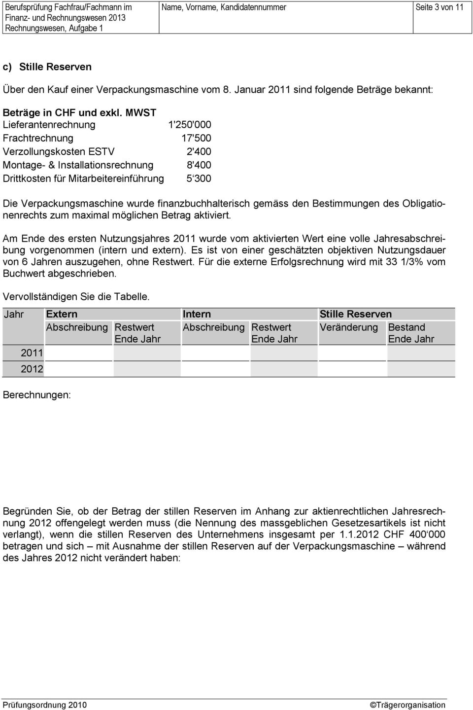 MWST Lieferantenrechnung 1'250'000 Frachtrechnung 17'500 Verzollungskosten ESTV 2'400 Montage- & Installationsrechnung 8'400 Drittkosten für Mitarbeitereinführung 5 300 Die Verpackungsmaschine wurde