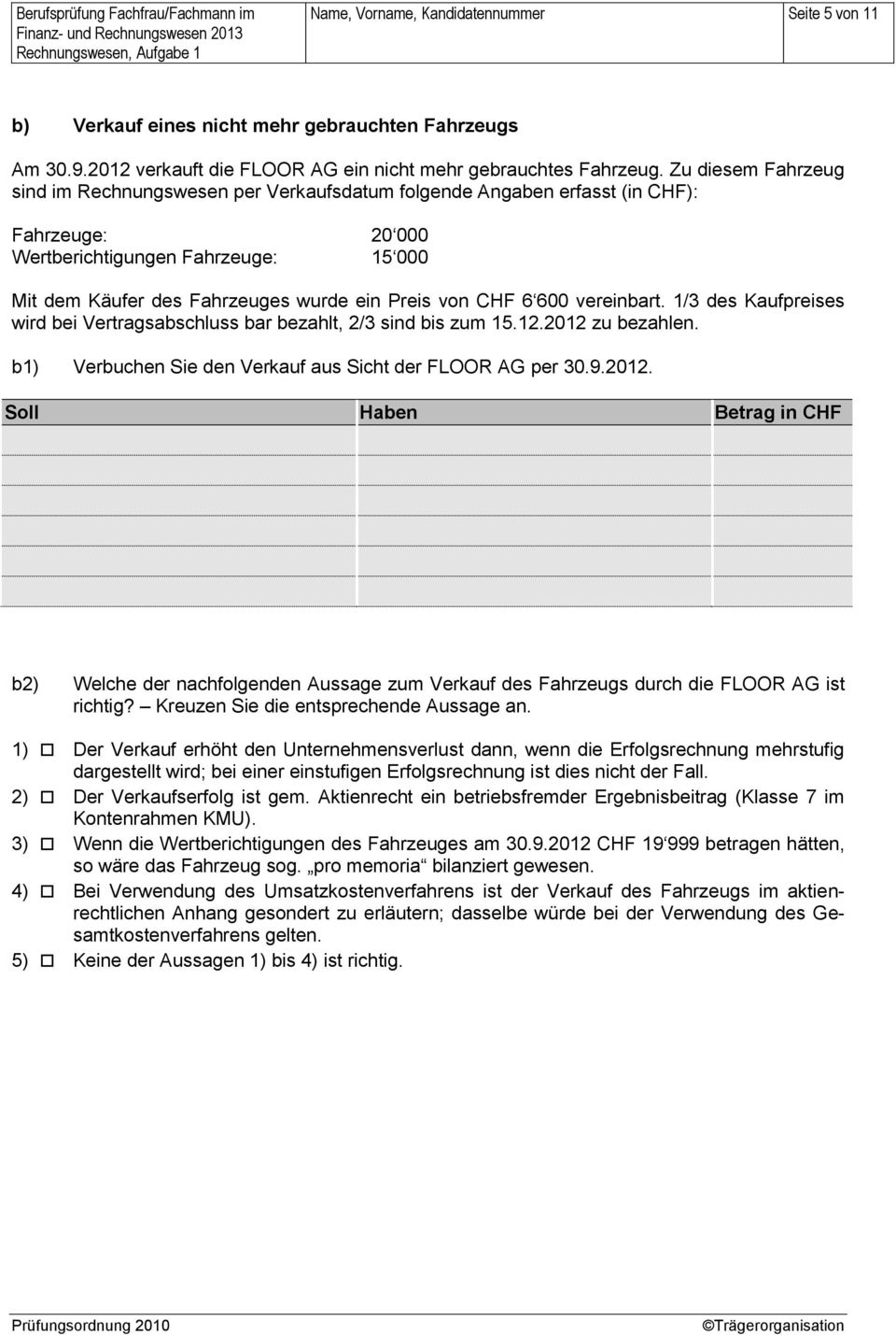 CHF 6 600 vereinbart. 1/3 des Kaufpreises wird bei Vertragsabschluss bar bezahlt, 2/3 sind bis zum 15.12.2012 