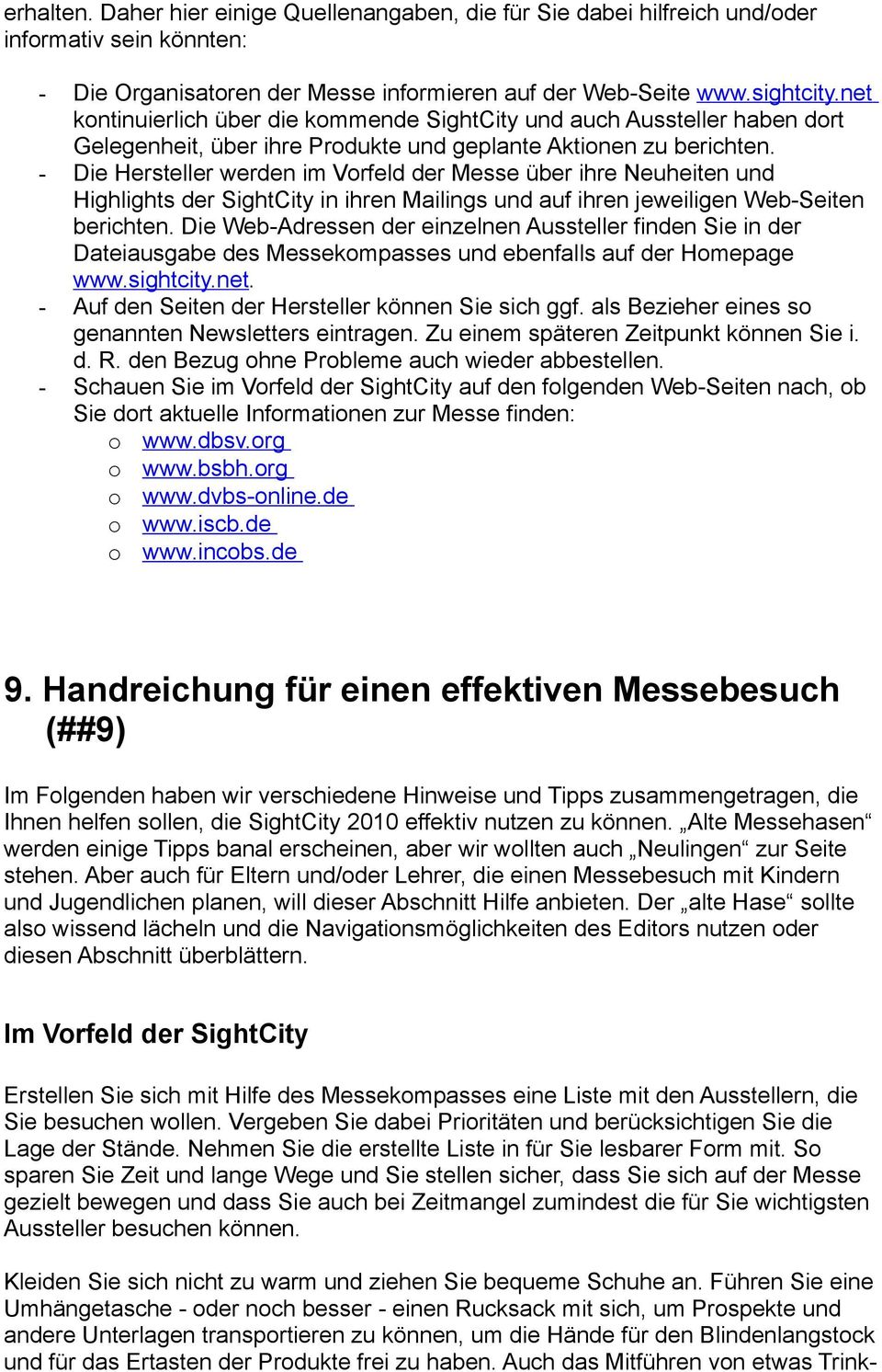 - Die Hersteller werden im Vorfeld der Messe über ihre Neuheiten und Highlights der SightCity in ihren Mailings und auf ihren jeweiligen Web-Seiten berichten.