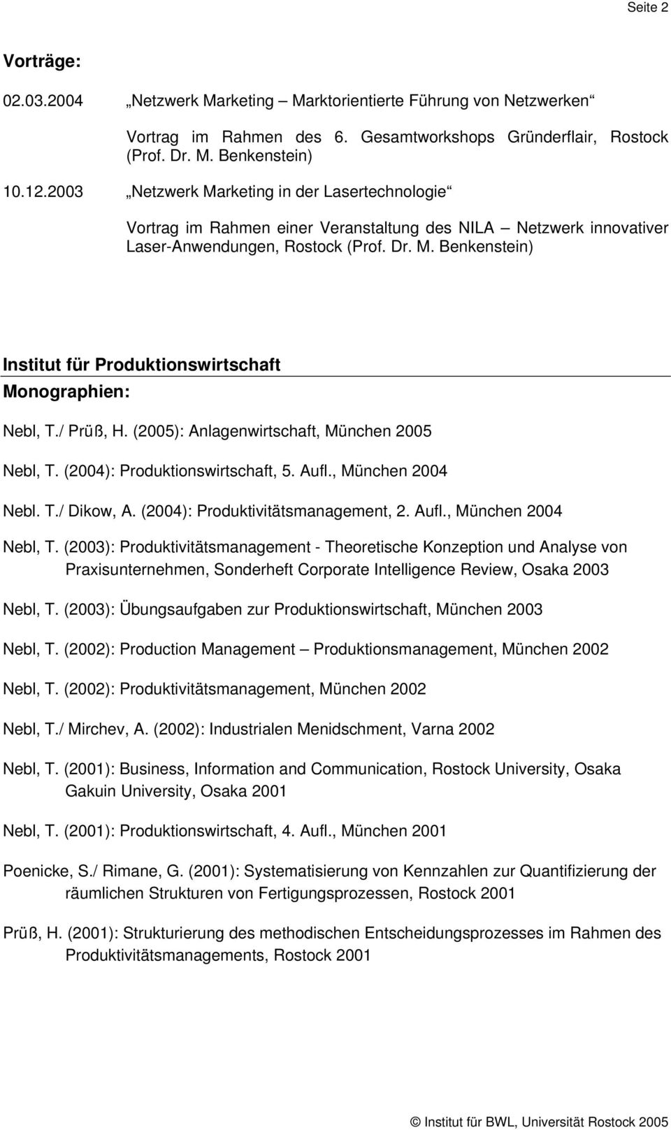 / Prüß, H. (2005): Anlagenwirtschaft, München 2005 Nebl, T. (2004): Produktionswirtschaft, 5. Aufl., München 2004 Nebl. T./ Dikow, A. (2004): Produktivitätsmanagement, 2. Aufl., München 2004 Nebl, T.
