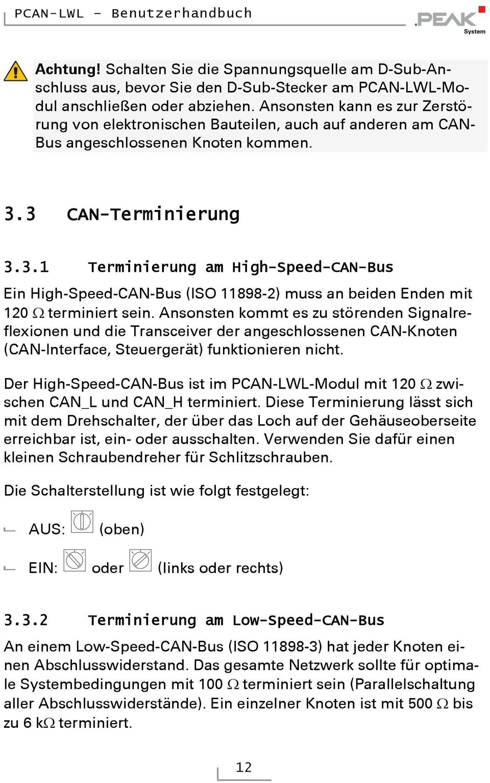3 CAN-Terminierung 3.3.1 Terminierung am High-Speed-CAN-Bus Ein High-Speed-CAN-Bus (ISO 11898-2) muss an beiden Enden mit 120 Ω terminiert sein.