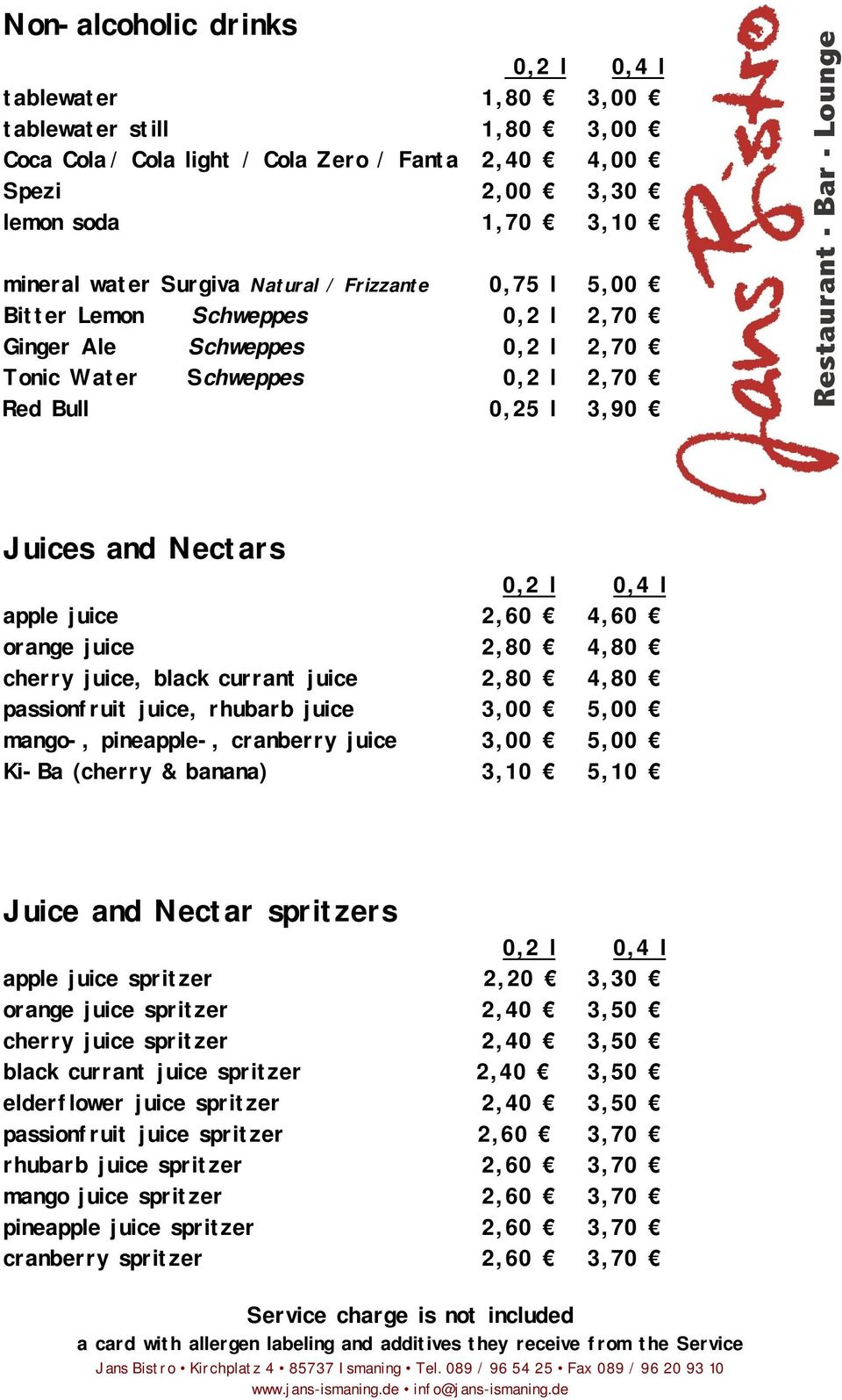4,60 orange juice 2,80 4,80 cherry juice, black currant juice 2,80 4,80 passionfruit juice, rhubarb juice 3,00 5,00 mango-, pineapple-, cranberry juice 3,00 5,00 Ki-Ba (cherry & banana) 3,10 5,10