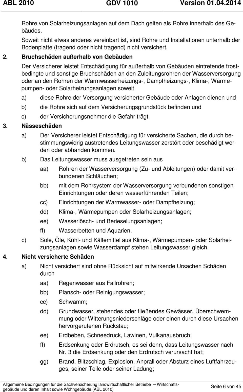 Bruchschäden außerhalb von Gebäuden Der Versicherer leistet Entschädigung für außerhalb von Gebäuden eintretende frostbedingte und sonstige Bruchschäden an den Zuleitungsrohren der Wasserversorgung