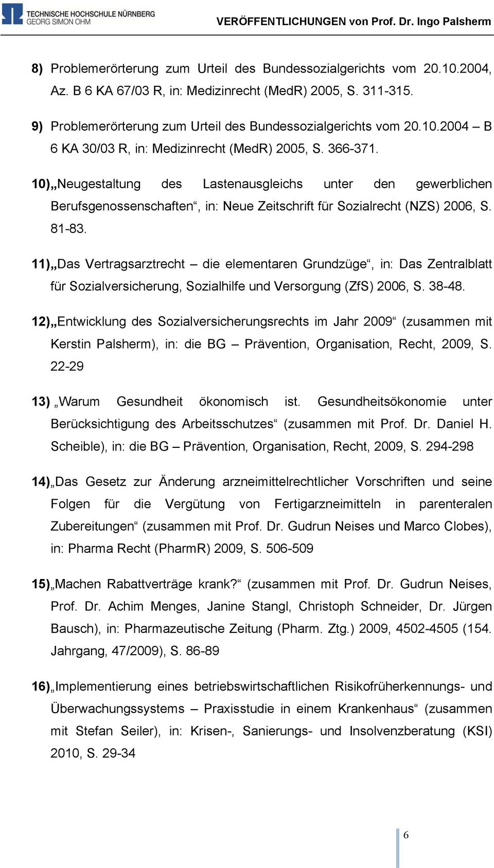 10) Neugestaltung des Lastenausgleichs unter den gewerblichen Berufsgenossenschaften, in: Neue Zeitschrift für Sozialrecht (NZS) 2006, S. 81-83.