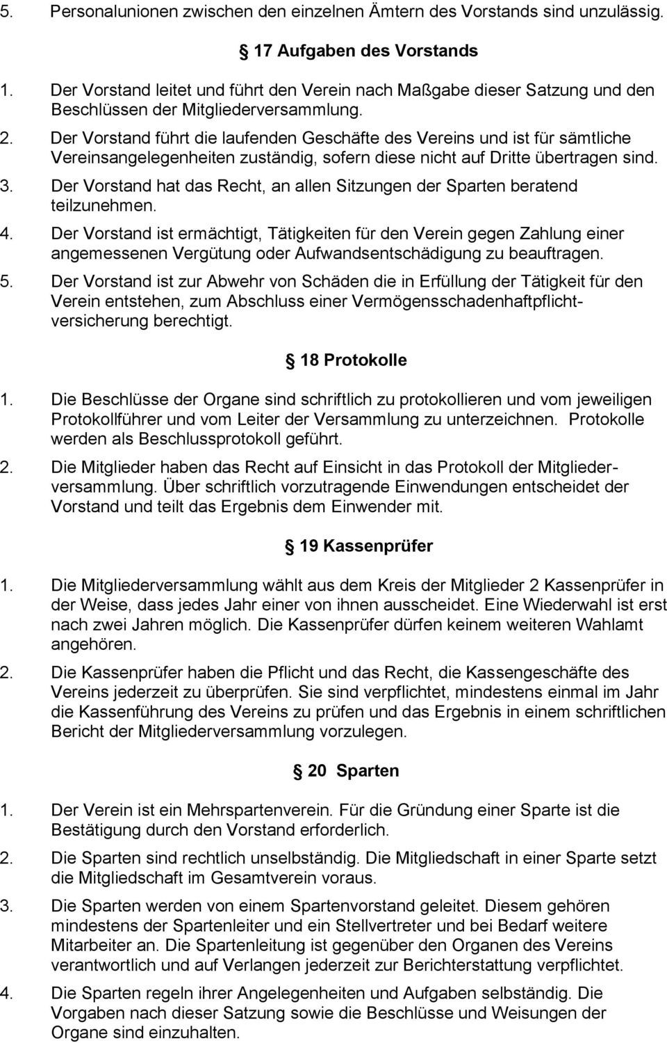 Der Vorstand führt die laufenden Geschäfte des Vereins und ist für sämtliche Vereinsangelegenheiten zuständig, sofern diese nicht auf Dritte übertragen sind. 3.