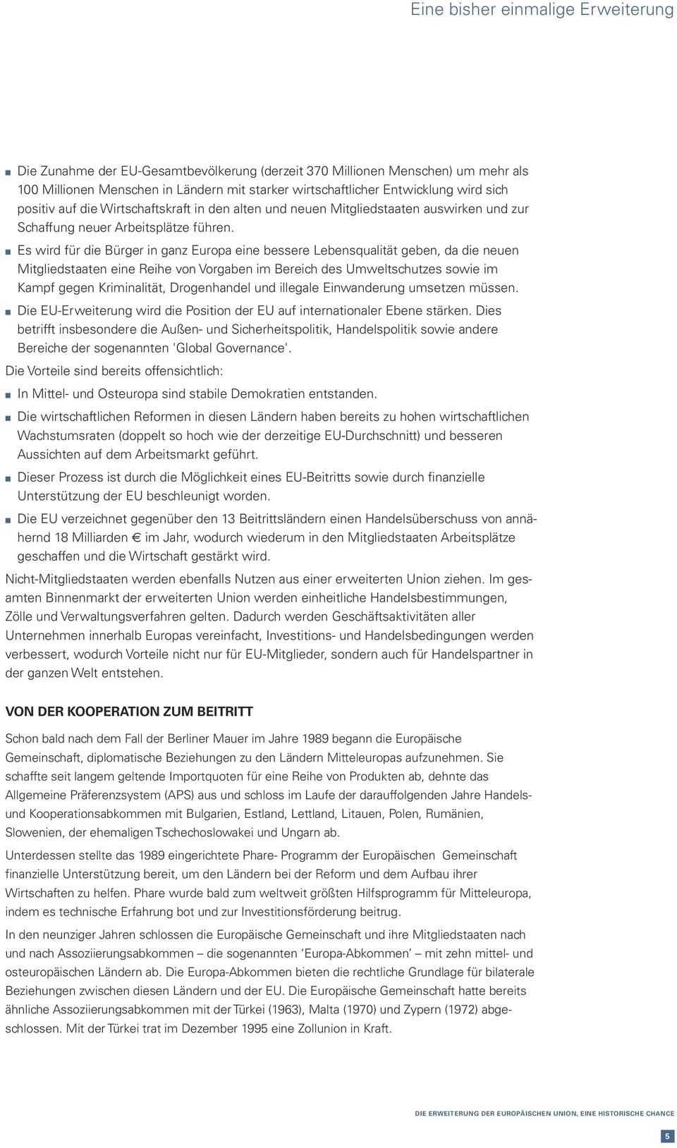 Es wird für die Bürger in ganz Europa eine bessere Lebensqualität geben, da die neuen Mitgliedstaaten eine Reihe von Vorgaben im Bereich des Umweltschutzes sowie im Kampf gegen Kriminalität,