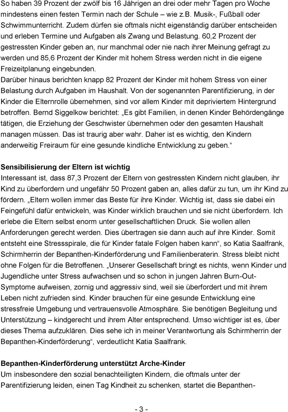 60,2 Prozent der gestressten Kinder geben an, nur manchmal oder nie nach ihrer Meinung gefragt zu werden und 85,6 Prozent der Kinder mit hohem Stress werden nicht in die eigene Freizeitplanung