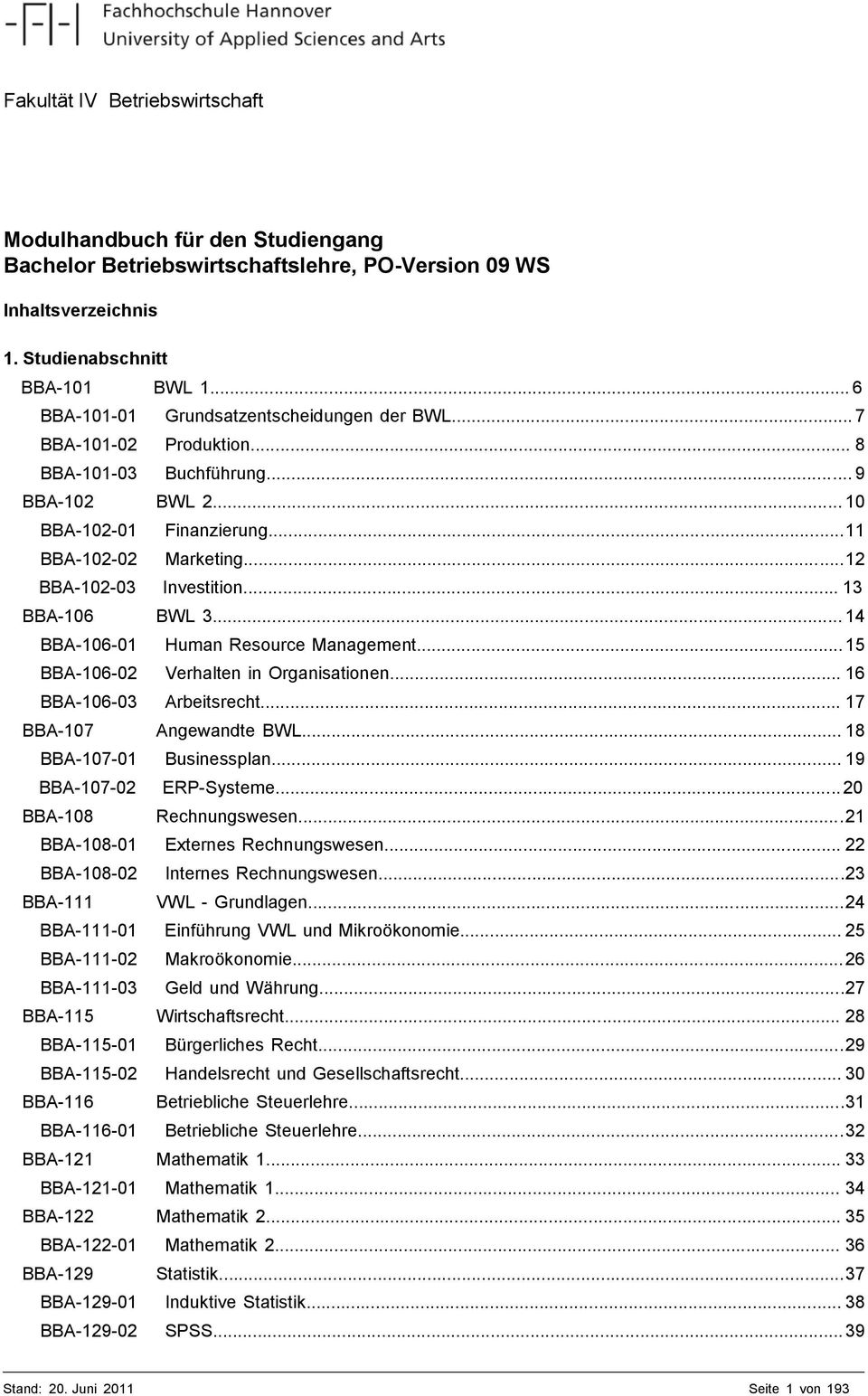 ..12 BBA-102-03 Investition... 13 BBA-106 BWL 3... 14 BBA-106-01 Human Resource Management... 15 BBA-106-02 Verhalten in Organisationen... 16 BBA-106-03 Arbeitsrecht... 17 BBA-107 Angewandte BWL.