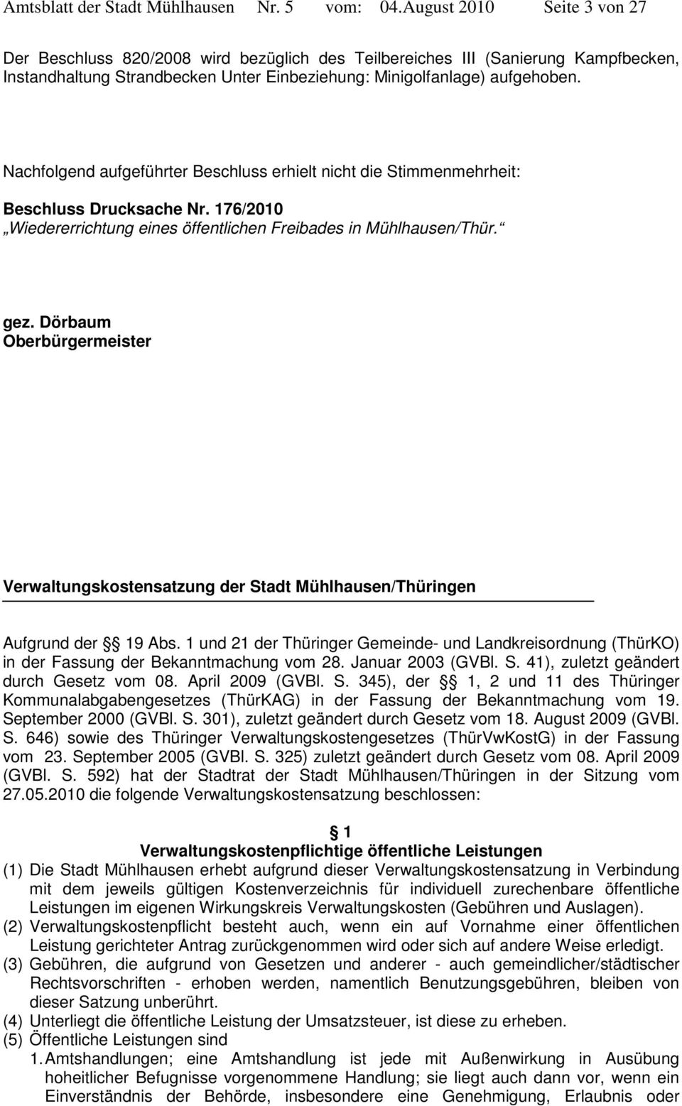 Nachfolgend aufgeführter Beschluss erhielt nicht die Stimmenmehrheit: Beschluss Drucksache Nr. 176/2010 Wiedererrichtung eines öffentlichen Freibades in Mühlhausen/Thür. gez.