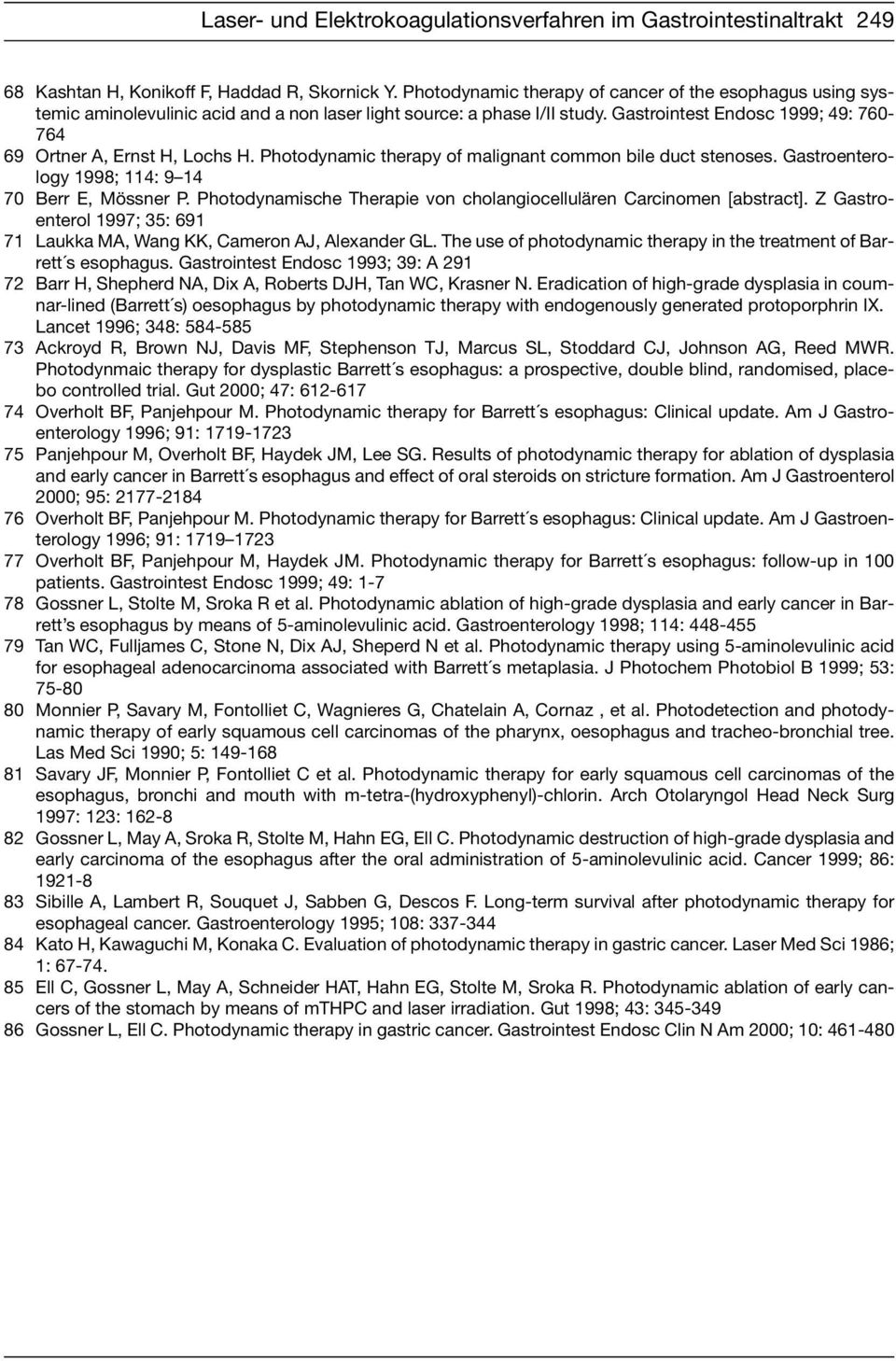 Gastrointest Endosc 1999; 49: 760-764 69 Ortner A, Ernst H, Lochs H. Photodynamic therapy of malignant common bile duct stenoses. Gastroenterology 1998; 114: 9 14 70 Berr E, Mössner P.