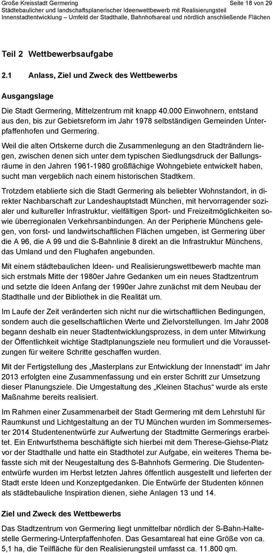 Weil die alten Ortskerne durch die Zusammenlegung an den Stadträndern liegen, zwischen denen sich unter dem typischen Siedlungsdruck der Ballungsräume in den Jahren 1961-1980 großflächige Wohngebiete