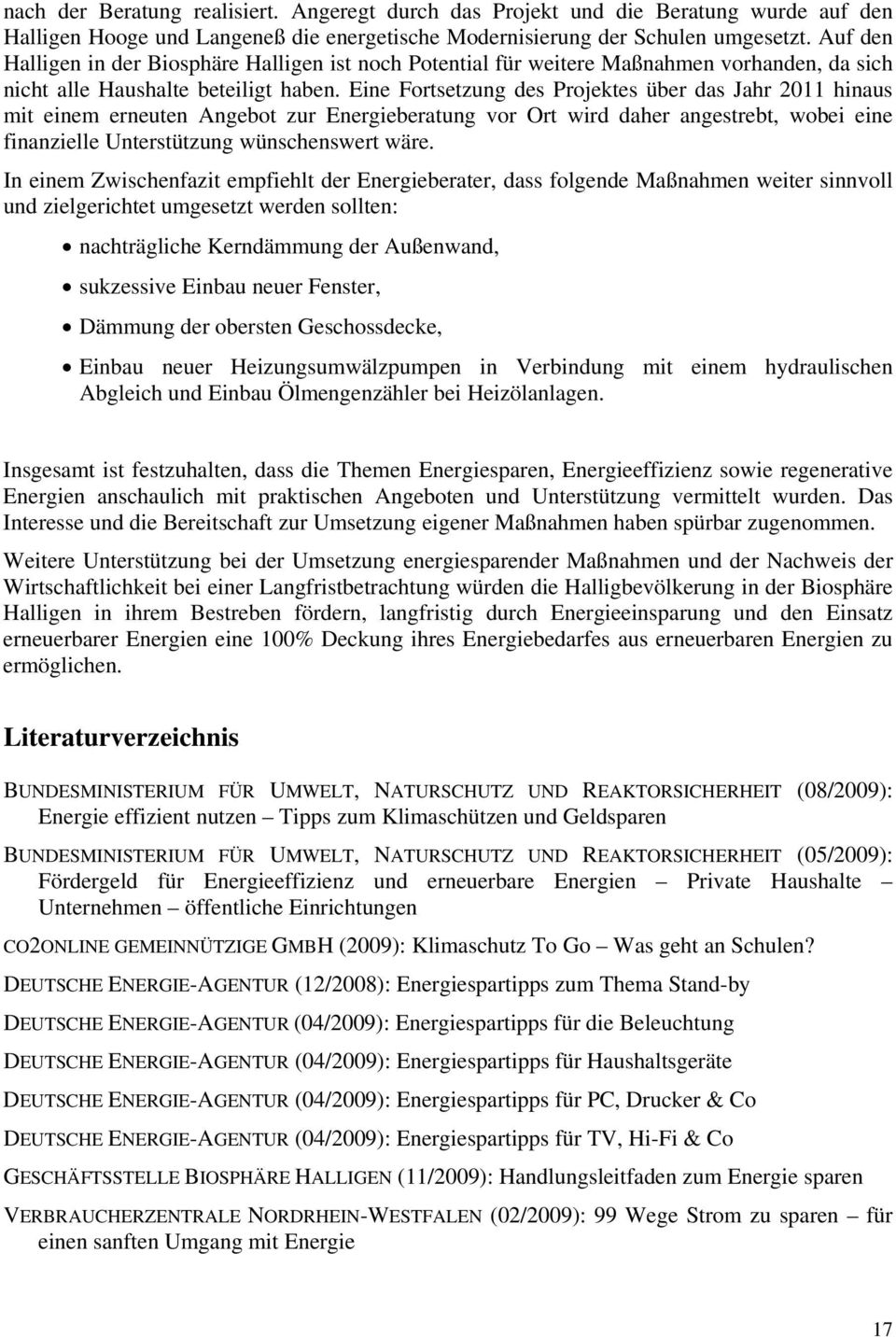 Eine Fortsetzung des Projektes über das Jahr 2011 hinaus mit einem erneuten Angebot zur Energieberatung vor Ort wird daher angestrebt, wobei eine finanzielle Unterstützung wünschenswert wäre.