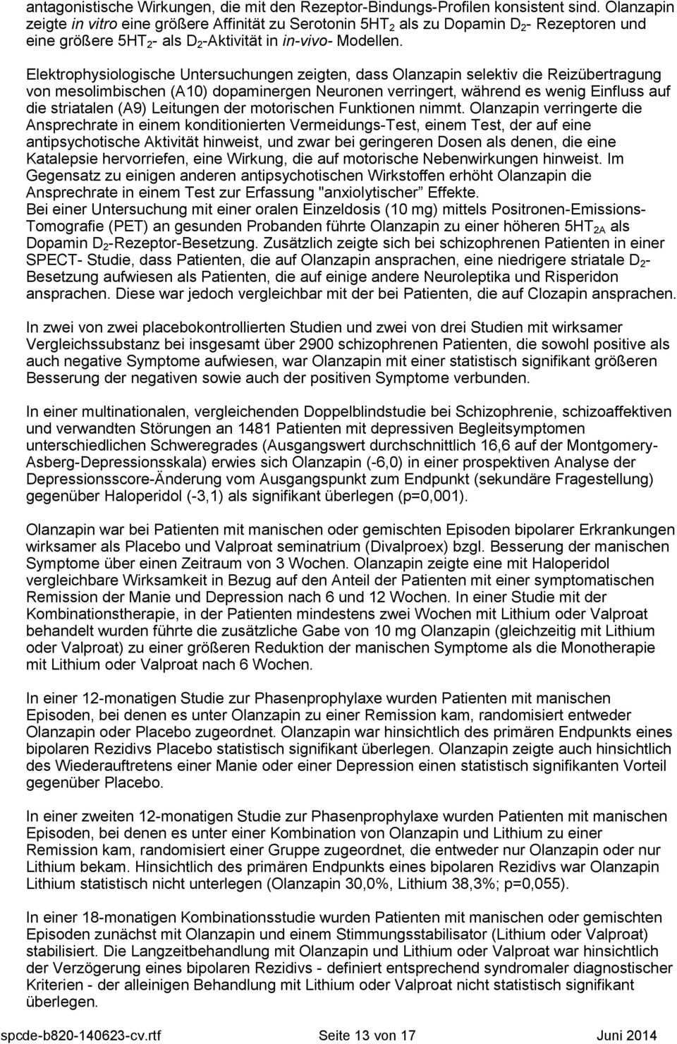 Elektrophysiologische Untersuchungen zeigten, dass Olanzapin selektiv die Reizübertragung von mesolimbischen (A10) dopaminergen Neuronen verringert, während es wenig Einfluss auf die striatalen (A9)