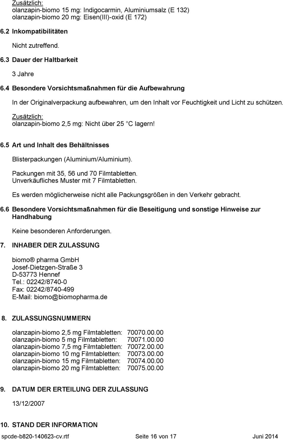 Zusätzlich: olanzapin-biomo 2,5 mg: Nicht über 25 C lagern! 6.5 Art und Inhalt des Behältnisses Blisterpackungen (Aluminium/Aluminium). Packungen mit 35, 56 und 70 Filmtabletten.