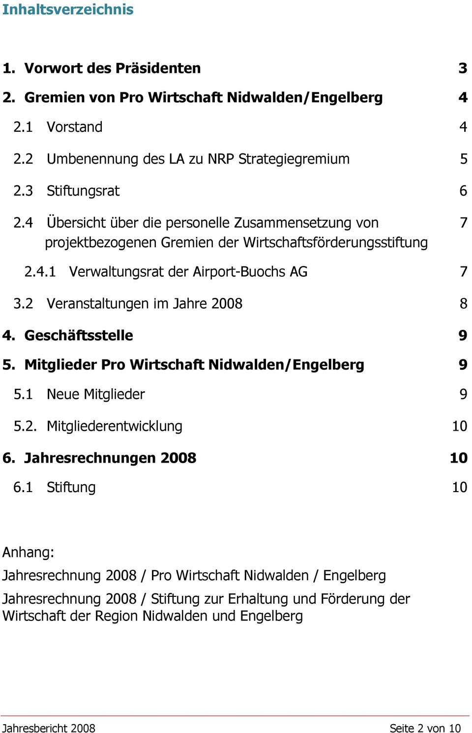 2 Veranstaltungen im Jahre 2008 8 4. Geschäftsstelle 9 5. Mitglieder Pro Wirtschaft Nidwalden/Engelberg 9 5.1 Neue Mitglieder 9 5.2. Mitgliederentwicklung 10 6. Jahresrechnungen 2008 10 6.