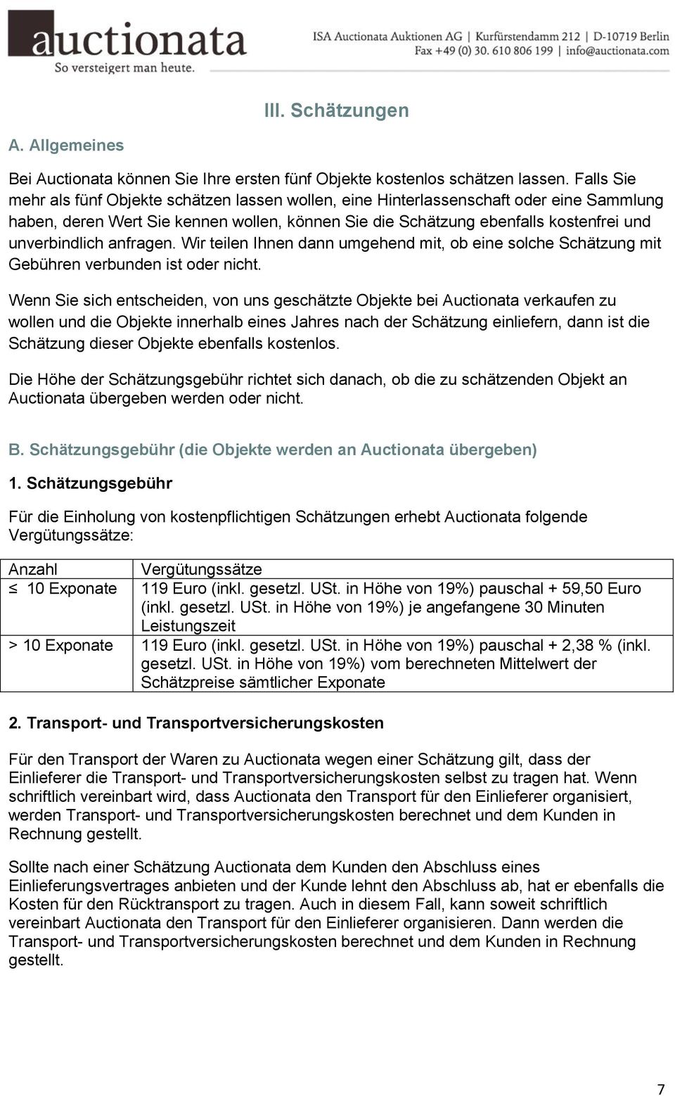 anfragen. Wir teilen Ihnen dann umgehend mit, ob eine solche Schätzung mit Gebühren verbunden ist oder nicht.