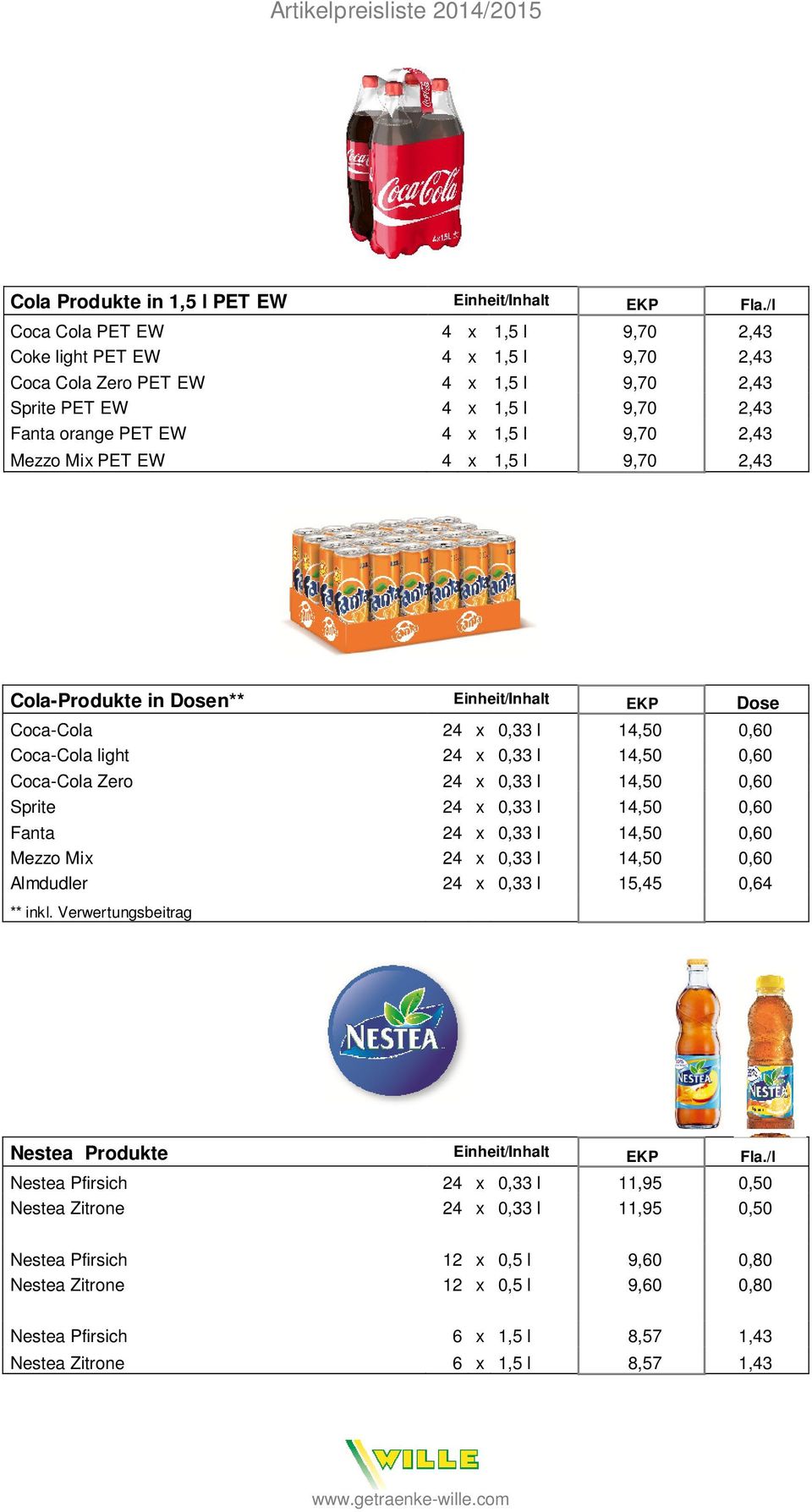 Mix PET EW 4 x 1,5 l 9,70 2,43 Cola-Produkte in Dosen** Einheit/Inhalt EKP Dose Coca-Cola 24 x 0,33 l 14,50 0,60 Coca-Cola light 24 x 0,33 l 14,50 0,60 Coca-Cola Zero 24 x 0,33 l 14,50 0,60 Sprite 24