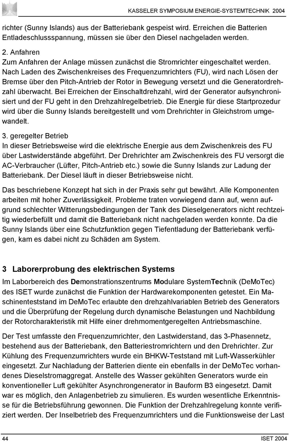 Nach Laden des Zwischenkreises des Frequenzumrichters (FU), wird nach Lösen der Bremse über den Pitch-Antrieb der Rotor in Bewegung versetzt und die Generatordrehzahl überwacht.