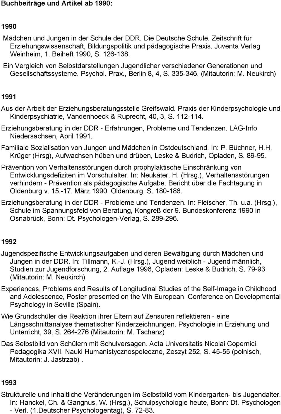 (Mitautorin: M. Neukirch) 1991 Aus der Arbeit der Erziehungsberatungsstelle Greifswald. Praxis der Kinderpsychologie und Kinderpsychiatrie, Vandenhoeck & Ruprecht, 40, 3, S. 112-114.