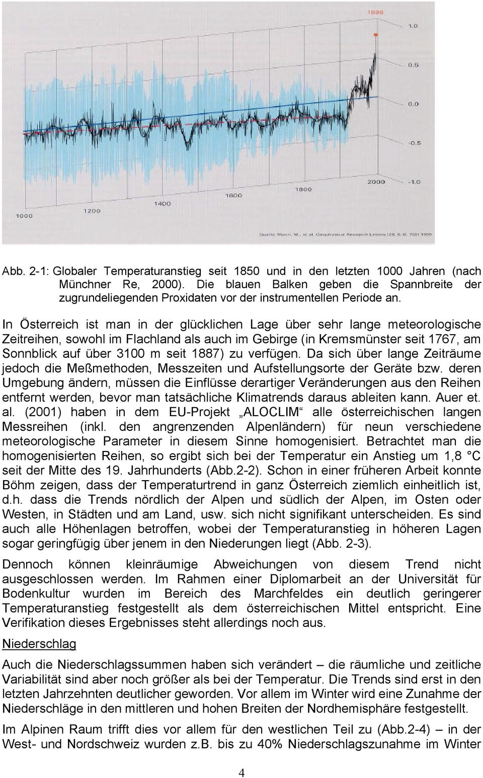In Österreich ist man in der glücklichen Lage über sehr lange meteorologische Zeitreihen, sowohl im Flachland als auch im Gebirge (in Kremsmünster seit 1767, am Sonnblick auf über 3100 m seit 1887)