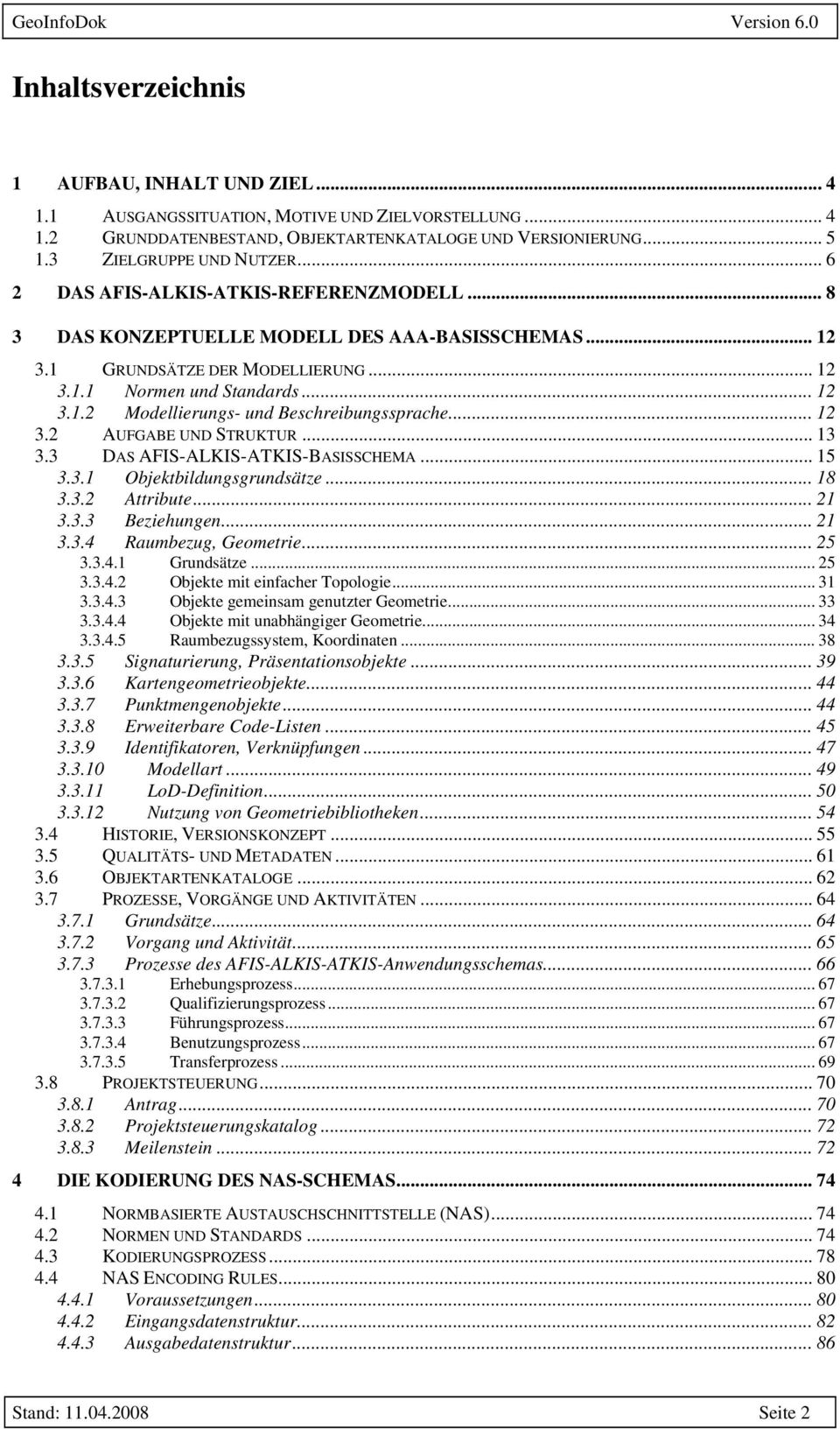 .. 12 3.2 AUFGABE UND STRUKTUR... 13 3.3 DAS AFIS-ALKIS-ATKIS-BASISSCHEMA... 15 3.3.1 Objektbildungsgrundsätze... 18 3.3.2 Attribute... 21 3.3.3 Beziehungen... 21 3.3.4 Raumbezug, Geometrie... 25 3.3.4.1 Grundsätze.