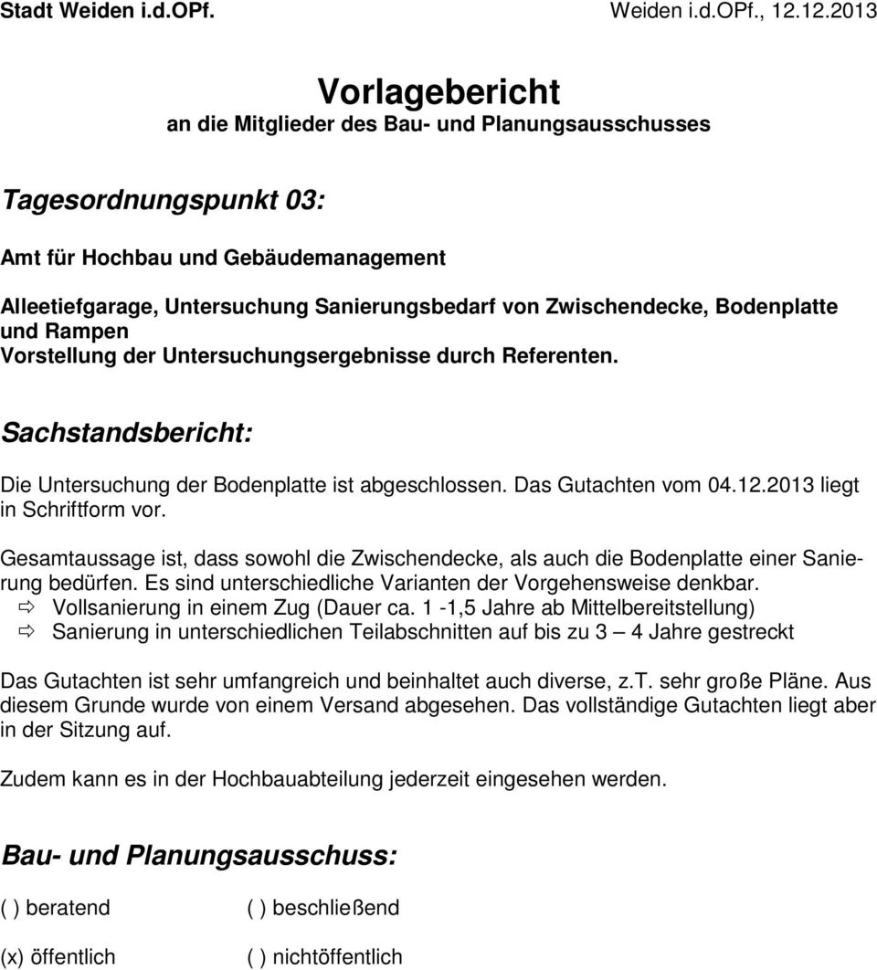 durch Referenten. Die Untersuchung der Bodenplatte ist abgeschlossen. Das Gutachten vom 04.12.2013 liegt in Schriftform vor.