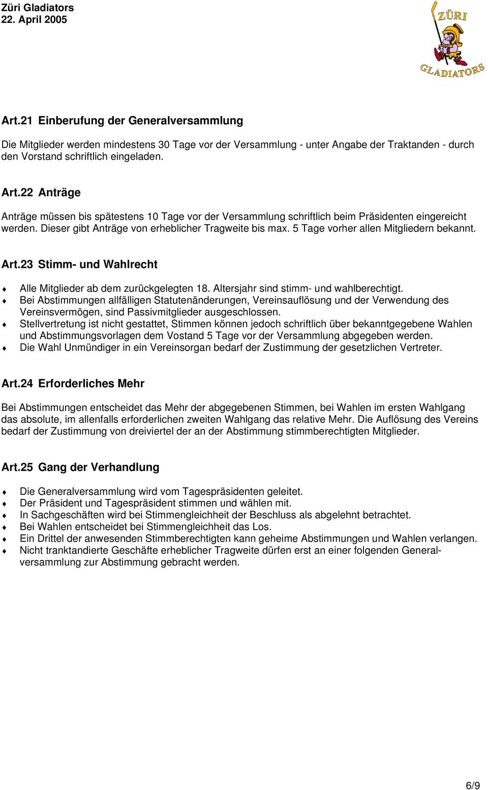 5 Tage vorher allen Mitgliedern bekannt. Art.23 Stimm- und Wahlrecht Alle Mitglieder ab dem zurückgelegten 18. Altersjahr sind stimm- und wahlberechtigt.