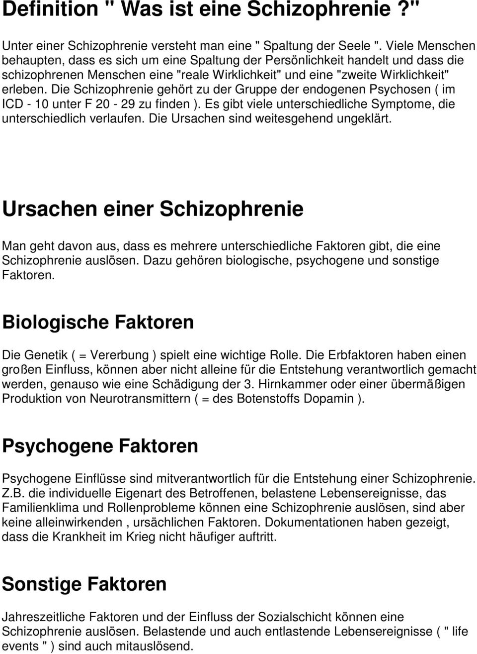Die Schizophrenie gehört zu der Gruppe der endogenen Psychosen ( im ICD - 10 unter F 20-29 zu finden ). Es gibt viele unterschiedliche Symptome, die unterschiedlich verlaufen.