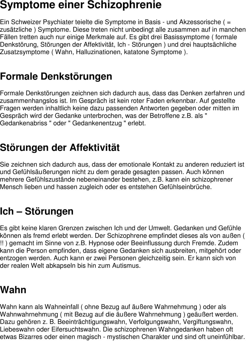 Es gibt drei Basissymptome ( formale Denkstörung, Störungen der Affektivität, Ich - Störungen ) und drei hauptsächliche Zusatzsymptome ( Wahn, Halluzinationen, katatone Symptome ).