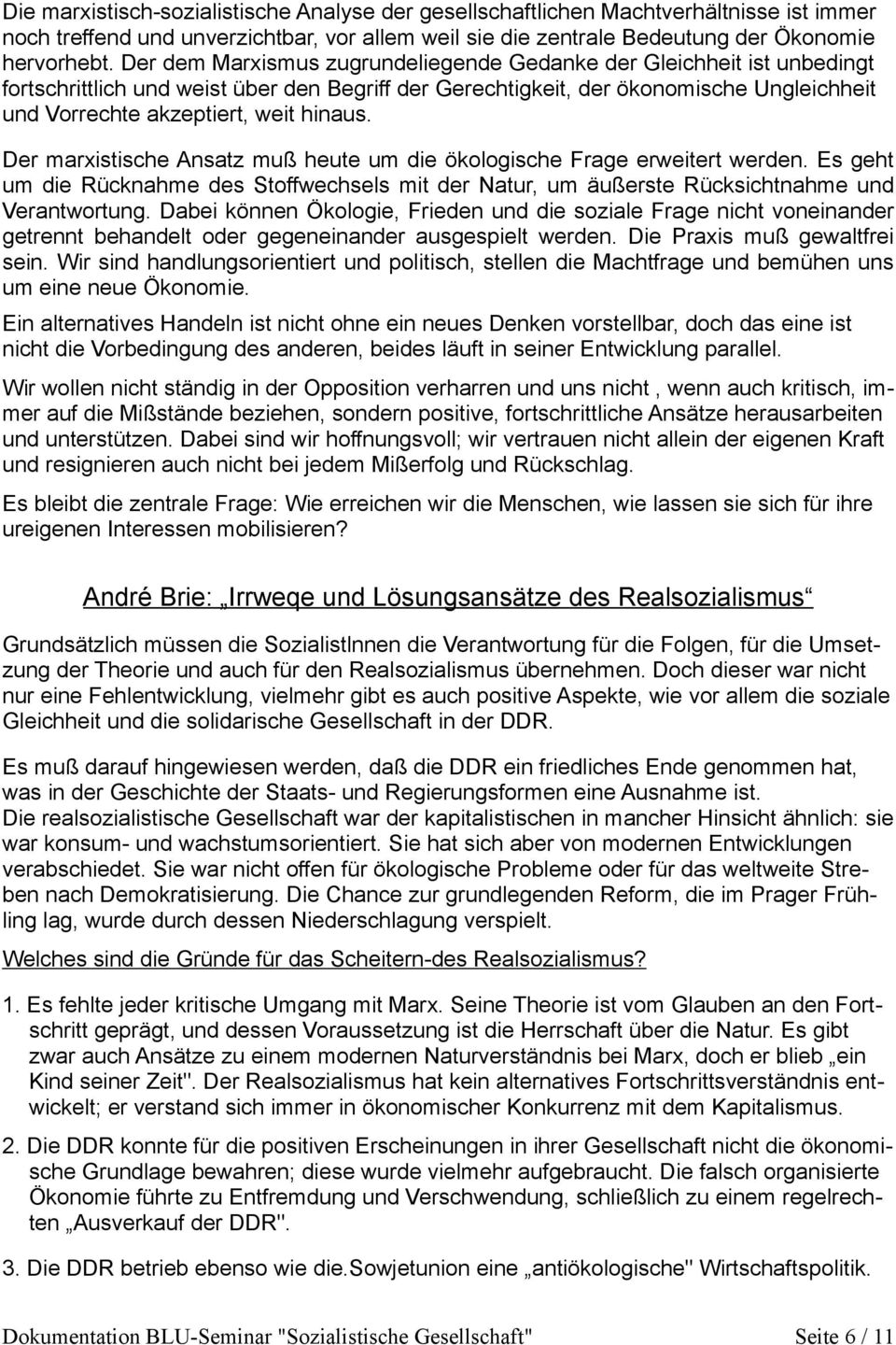 hinaus. Der marxistische Ansatz muß heute um die ökologische Frage erweitert werden. Es geht um die Rücknahme des Stoffwechsels mit der Natur, um äußerste Rücksichtnahme und Verantwortung.