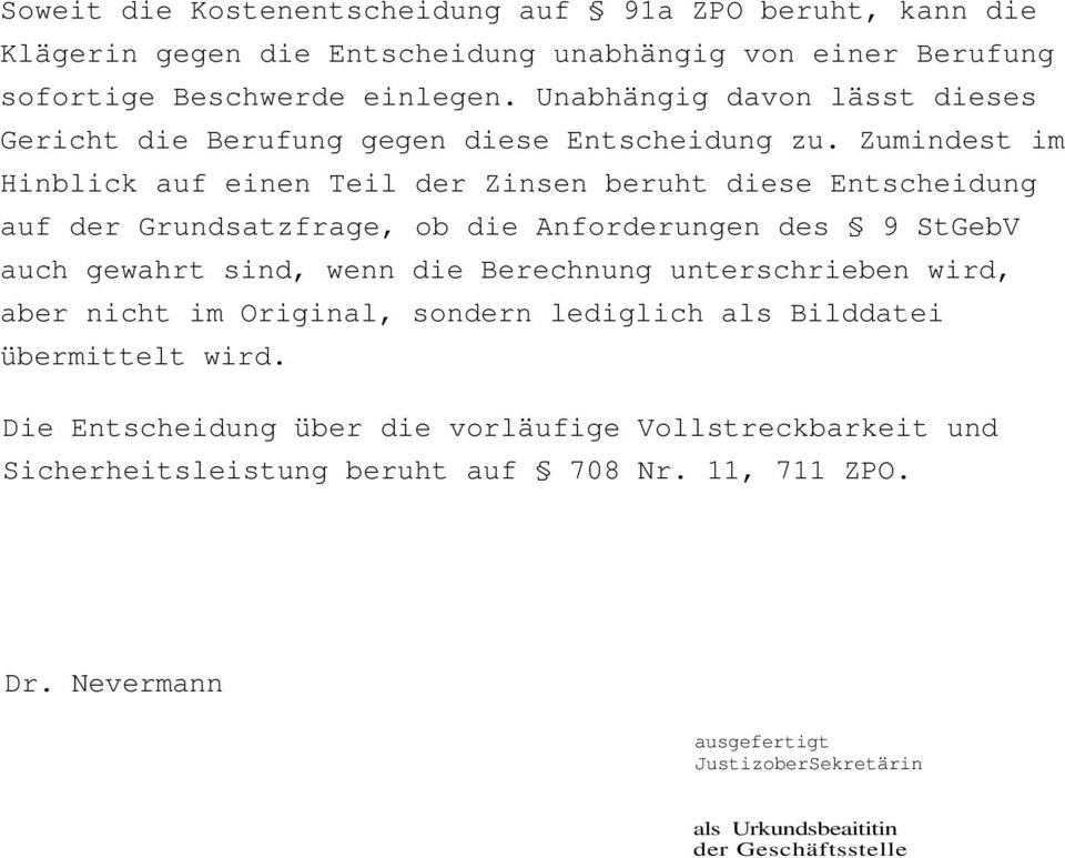 Zumindest im Hinblick auf einen Teil der Zinsen beruht diese Entscheidung auf der Grundsatzfrage, ob die Anforderungen des 9 StGebV auch gewahrt sind, wenn die Berechnung