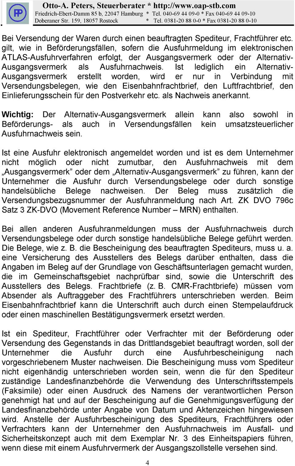 Ist lediglich ein Alternativ- Ausgangsvermerk erstellt worden, wird er nur in Verbindung mit Versendungsbelegen, wie den Eisenbahnfrachtbrief, den Luftfrachtbrief, den Einlieferungsschein für den