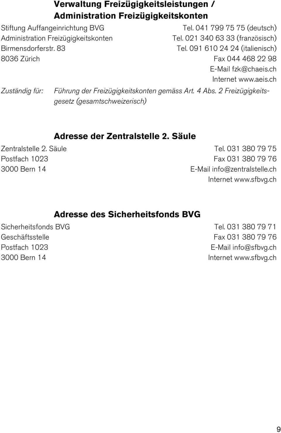 4 Abs. 2 Freizügigkeitsgesetz (gesamtschweizerisch) Zentralstelle 2. Säule Postfach 1023 3000 Bern 14 Adresse der Zentralstelle 2. Säule Tel.