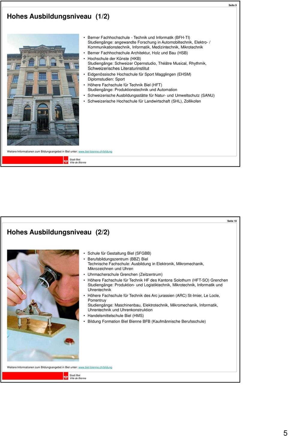 Literaturinstitut Eidgenössische Hochschule für Sport Magglingen (EHSM) Diplomstudien: Sport Höhere Fachschule für Technik Biel (HFT) Studiengänge: Produktionstechnik und Automation Schweizerische