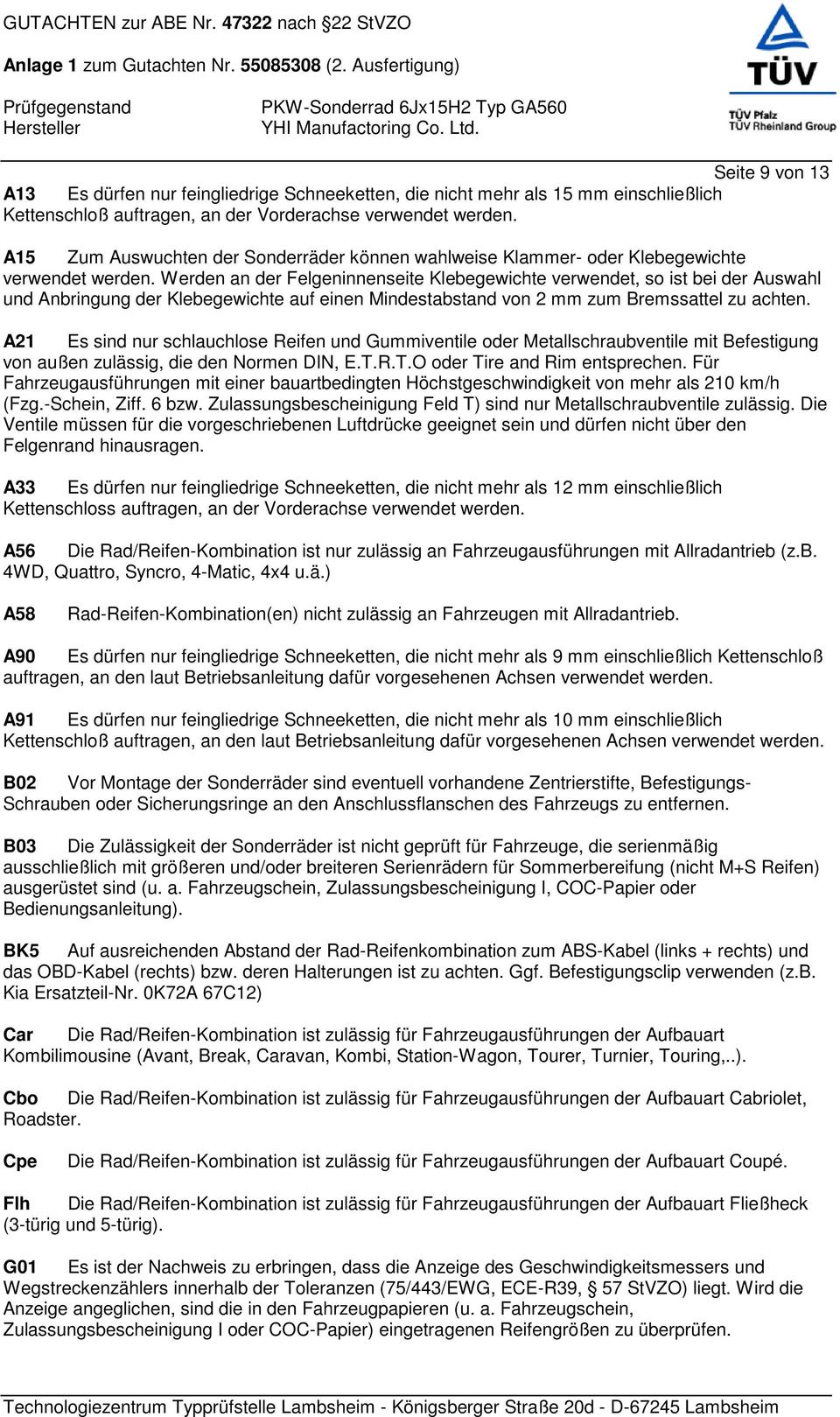 Werden an der Felgeninnenseite Klebegewichte verwendet, so ist bei der Auswahl und Anbringung der Klebegewichte auf einen Mindestabstand von 2 mm zum Bremssattel zu achten.